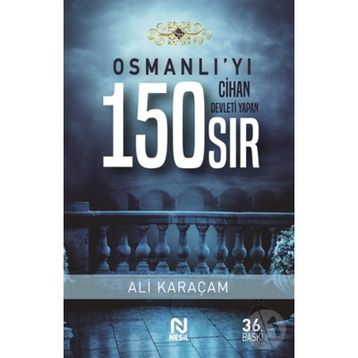 OSMANLI`YI CIHAN DEVLETI YAPAN 150 SIR - ALI KARAÇAM