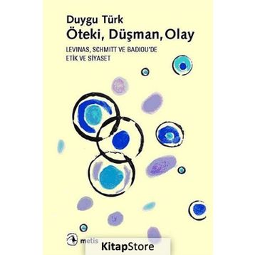 ÖTEKI, DÜŞMAN, OLAY LEVINAS, SCHMITT VE BADIOUDA ETIK VE SIYASET - DUYGU TÜRK