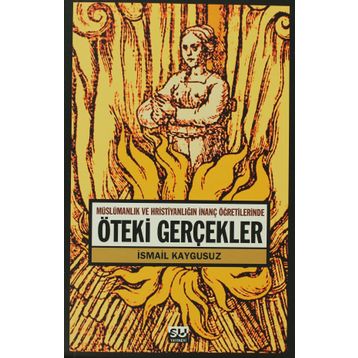 ÖTEKİ GERÇEKLER -MÜSLÜMANLIK VE HRİSTİYANLIĞIN İNANÇ ÖĞRETİLERİNDE- - İSMAİL KAYGUSUZ