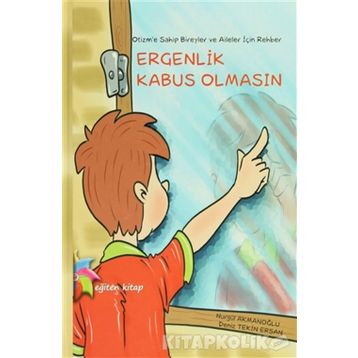 Otizm’e Sahip Bireyler ve Aileler İçin Rehber: Ergenlik Kabus Olmasın - Nurgül Akmanoğlu