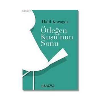 ÖTLEĞEN KUŞUNUN SONU - HALIL KOCAGÖZ
