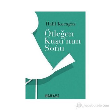 ÖTLEĞEN KUŞUNUN SONU - HALIL KOCAGÖZ
