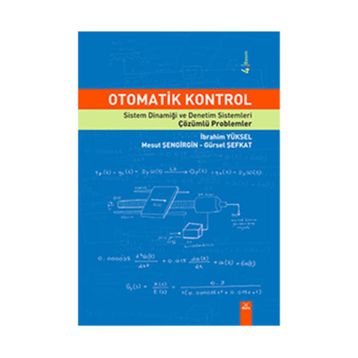 OTOMATIK KONTROL SISTEM DİNAMİĞİ VE DENETIM SISTEMLERI ÇÖZÜMLÜ PROBLEMLER - GÜRSEL ŞEFKAT;İBRAHİM YÜKSEL;MESUT ŞENGİRGİN