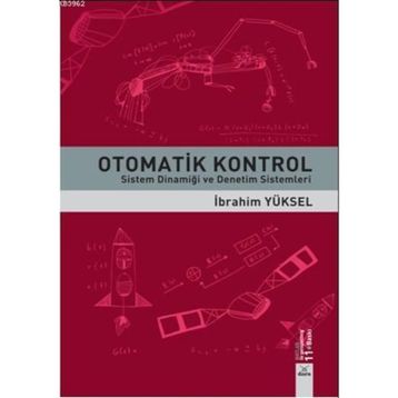 OTOMATIK KONTROL SISTEM DİNAMİĞİ VE DENETIM SISTEMLERI ÇÖZÜMLÜ PROBLEMLER - GÜRSEL ŞEFKAT;İBRAHİM YÜKSEL;MESUT ŞENGİRGİN