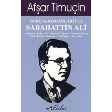 ÖYKÜ VE ROMANLARIYLA SABAHATTIN ALI - AFŞAR TİMUÇİN