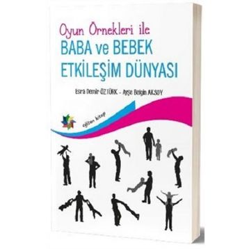 Oyun Örnekleri ile Baba ve Bebek Etkileşim Dünyası - Ayşe Belgin Aksoy Esra Demir Öztürk