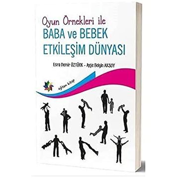 Oyun Örnekleri ile Baba ve Bebek Etkileşim Dünyası - Ayşe Belgin Aksoy Esra Demir Öztürk