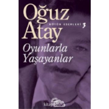 Oyunlarla Yaşayanlar Bütün Eserleri 3- Oğuz Atay