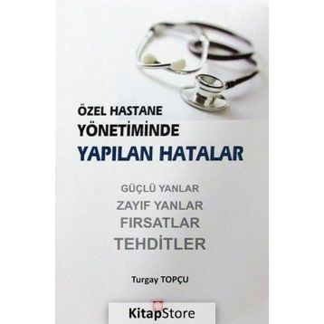 Özel Hastane Yönetiminde Yapılan Hatalar - Turgay Topçu