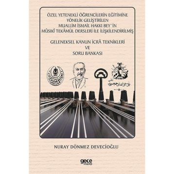 Özel Yetenekli Öğrencilerin Eğitimine Yönelik Geliştirilen Muallim İsmail Hakkı Bey`in Musıki Tekamül Dersleri ile İlişkilendirilmiş Geleneksel Kanun İcra Teknikleri ve Soru Bankası Gece Kitaplığı