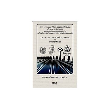 Özel Yetenekli Öğrencilerin Eğitimine Yönelik Geliştirilen Muallim İsmail Hakkı Bey`in Musıki Tekamül Dersleri ile İlişkilendirilmiş Geleneksel Kanun İcra Teknikleri ve Soru Bankası Gece Kitaplığı