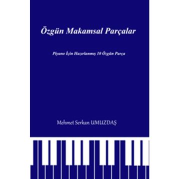 ÖZGÜN MAKAMSAL PARÇALAR PIYANO IÇIN HAZIRLANMIŞ 10 ÖZGÜN PARÇA - MEHMET SERKAN UMUZDAŞ