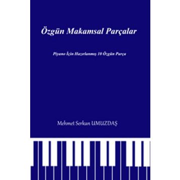 ÖZGÜN MAKAMSAL PARÇALAR PIYANO IÇIN HAZIRLANMIŞ 10 ÖZGÜN PARÇA - MEHMET SERKAN UMUZDAŞ