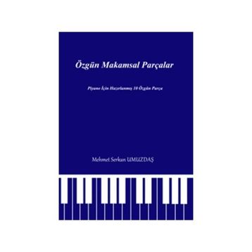 ÖZGÜN MAKAMSAL PARÇALAR PIYANO IÇIN HAZIRLANMIŞ 10 ÖZGÜN PARÇA - MEHMET SERKAN UMUZDAŞ