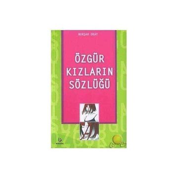 ÖZGÜR KIZLARIN SÖZLÜĞÜ - NURŞAH OKAY