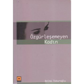 ÖZGÜRLEŞEMEYEN KADIN - BELMA TOKUROĞLU