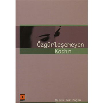 ÖZGÜRLEŞEMEYEN KADIN - BELMA TOKUROĞLU
