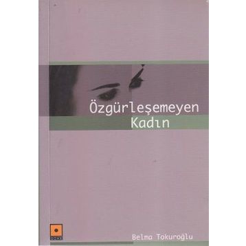 ÖZGÜRLEŞEMEYEN KADIN - BELMA TOKUROĞLU