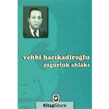 ÖZGÜRLÜK AHLAKI - VEHBI HACIKADİROĞLU