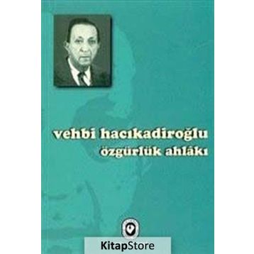 ÖZGÜRLÜK AHLAKI - VEHBI HACIKADİROĞLU