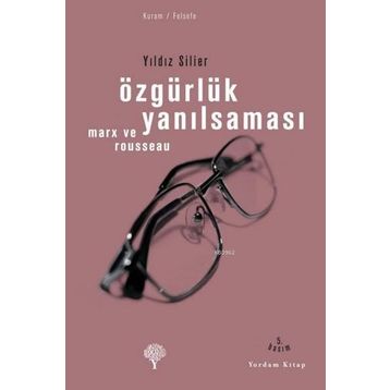 ÖZGÜRLÜK YANILSAMASI ROUSSEAU VE MARX - YILDIZ SILIER