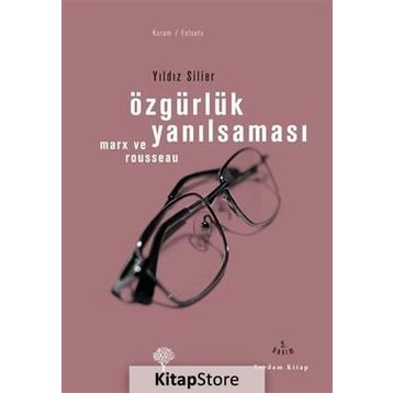 ÖZGÜRLÜK YANILSAMASI ROUSSEAU VE MARX - YILDIZ SILIER