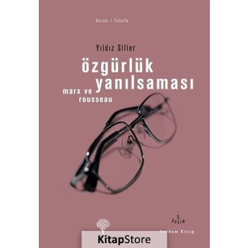 ÖZGÜRLÜK YANILSAMASI ROUSSEAU VE MARX - YILDIZ SILIER
