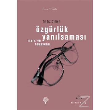 ÖZGÜRLÜK YANILSAMASI ROUSSEAU VE MARX - YILDIZ SILIER