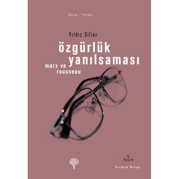 ÖZGÜRLÜK YANILSAMASI ROUSSEAU VE MARX - YILDIZ SILIER