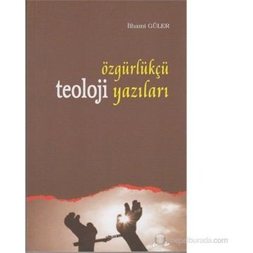 ÖZGÜRLÜKÇÜ TEOLOJI YAZILARI - İLHAMİ GÜLER