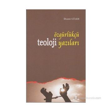 ÖZGÜRLÜKÇÜ TEOLOJI YAZILARI - İLHAMİ GÜLER