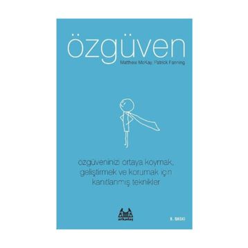 ÖZGÜVEN ÖZGÜVENINIZI ORTAYA KOYMAK, GELİŞTİRMEK VE KORUMAK İÇİN KANITLANMIŞ TEKNIKLER - MATTHEW MCKAY;PATRICK FANNING