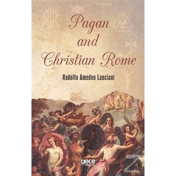 Pagan and Christian Rome - Rodolfo Amedeo Lanciani