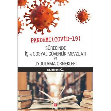 Pandemi Covid-19 Sürecinde İş ve Sosyal Güvenlik Mevzuatı ve Uygulama Örnekleri Ekin Basım Yayın