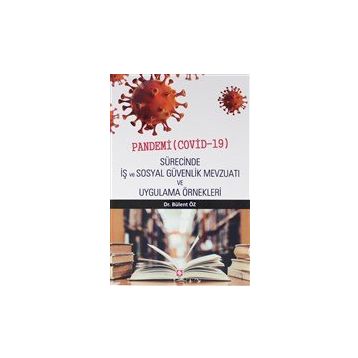 Pandemi Covid-19 Sürecinde İş ve Sosyal Güvenlik Mevzuatı ve Uygulama Örnekleri Ekin Basım Yayın