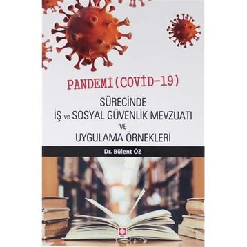 Pandemi Covid-19 Sürecinde İş ve Sosyal Güvenlik Mevzuatı ve Uygulama Örnekleri Ekin Basım Yayın