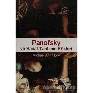 PANOFSKY VE SANAT TARIHININ KÖKLERİ - MICHEAL ANN HOLLY