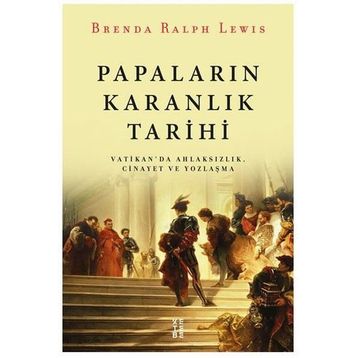 Papaların Karanlık Tarihi - Vatikan da Ahlaksızlık Cinayet ve Yozlaşma - Brenda Ralph Lewis