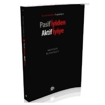 PASIF İYIDEN AKTIF İYIYE - MUSTAFA İSLAMOĞLU