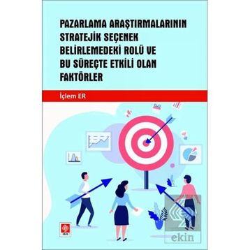 Pazarlama Araştırmalarının Stratejik Seçenek Belirlemedeki Rolü Ve Bu Süreçte Etkili Olan Faktörler Ekin Yayınevi