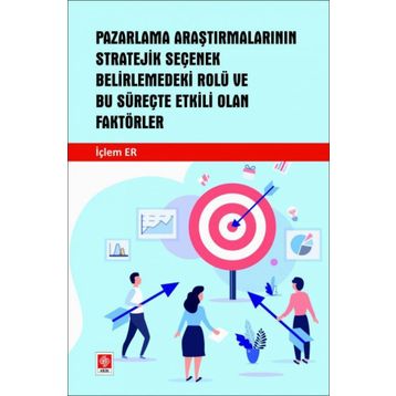 Pazarlama Araştırmalarının Stratejik Seçenek Belirlemedeki Rolü Ve Bu Süreçte Etkili Olan Faktörler Ekin Yayınevi