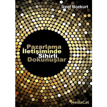 Pazarlama İletişiminde Sihirli Dokunuşlar - İzzet Bozkurt