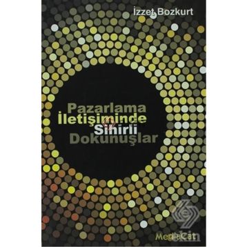 Pazarlama İletişiminde Sihirli Dokunuşlar - İzzet Bozkurt