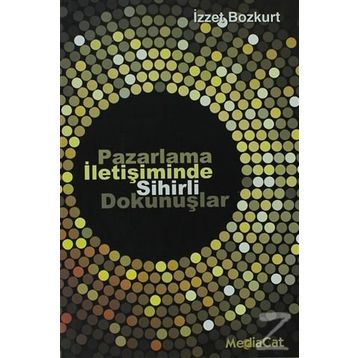 Pazarlama İletişiminde Sihirli Dokunuşlar - İzzet Bozkurt