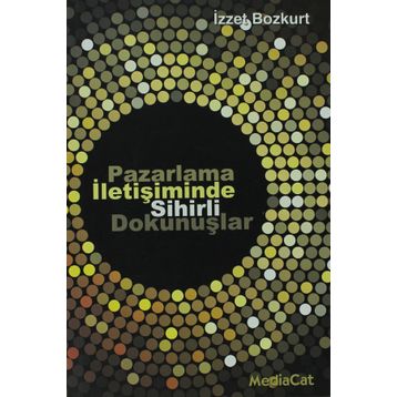 Pazarlama İletişiminde Sihirli Dokunuşlar - İzzet Bozkurt