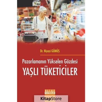 Pazarlamanın Yükselen Gözdesi Yaşlı Tüketiciler - Niyazi Gümüş
