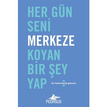 Pegasus Yayınları Her Gün Seni Merkeze Koyan Bir Şey Yap