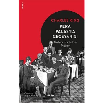Pera Palas'ta Geceyarısı: Modern İstanbul'un Doğuşu - Charles King