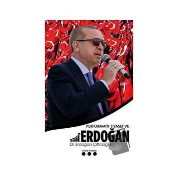 Performatif Siyaset ve Erdoğan - Erdoğan Çiftçioğlu