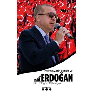 Performatif Siyaset ve Erdoğan - Erdoğan Çiftçioğlu